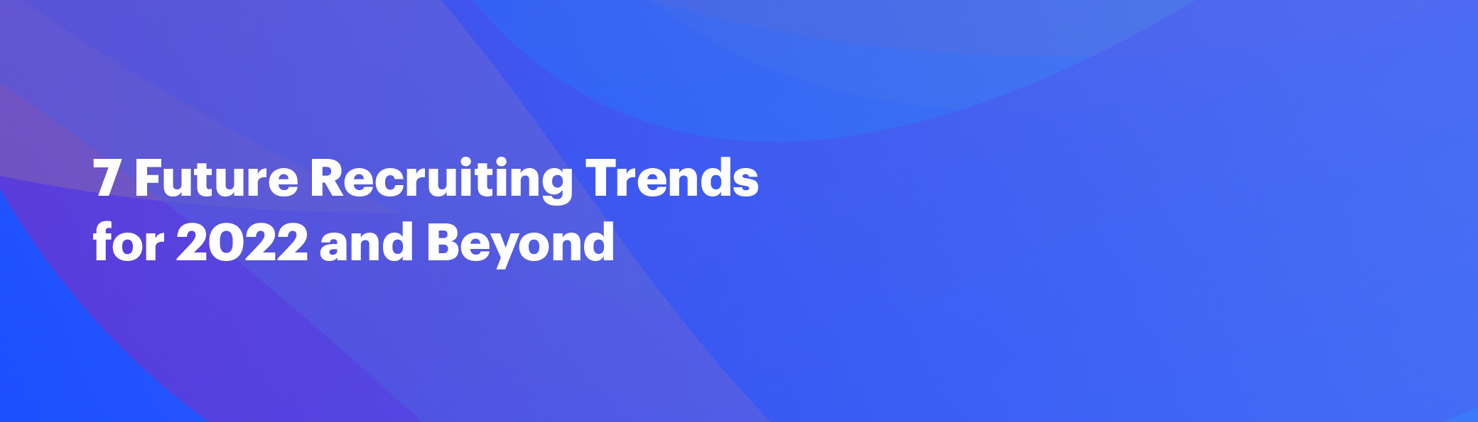 7 Future Recruiting Trends For 2022 And Beyond